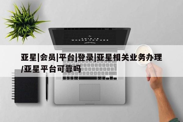 亚星手机版APP下载 亚星娱乐亚星|会员|平台|登录|亚星相关业务办理/亚星平台可靠吗