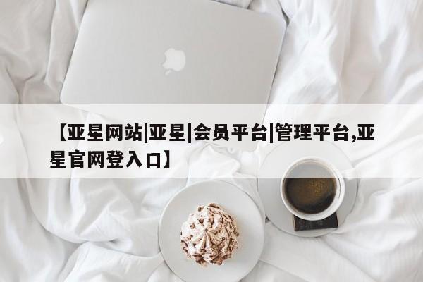 亚星手机版APP下载 亚星娱乐【亚星网站|亚星|会员平台|管理平台,亚星官网登入口】
