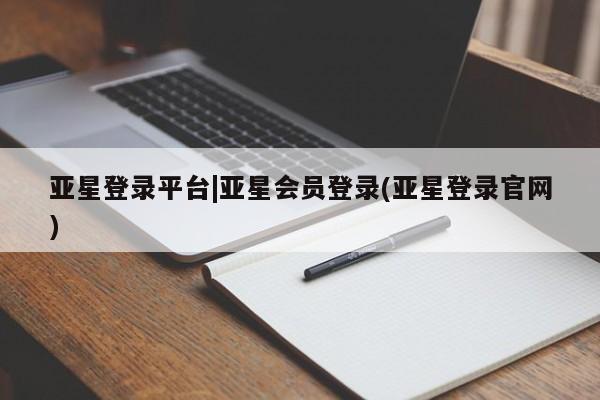 亚星手机版APP下载 亚星娱乐亚星登录平台|亚星会员登录(亚星登录官网)