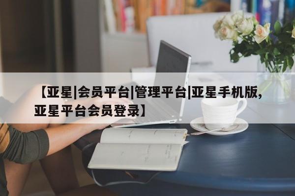 亚星手机版APP下载 亚星娱乐【亚星|会员平台|管理平台|亚星手机版,亚星平台会员登录】