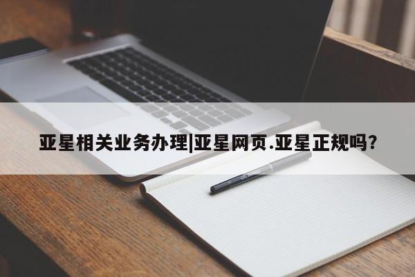 亚星手机版APP下载 亚星娱乐亚星相关业务办理|亚星网页.亚星正规吗？