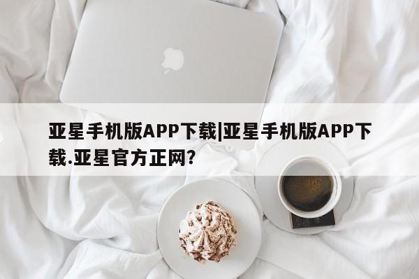 亚星手机版APP下载|亚星手机版APP下载