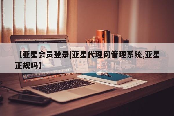 亚星手机版APP下载 亚星娱乐【亚星会员登录|亚星代理网管理系统,亚星正规吗】