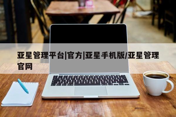 亚星手机版APP下载 亚星娱乐亚星管理平台|官方|亚星手机版/亚星管理官网