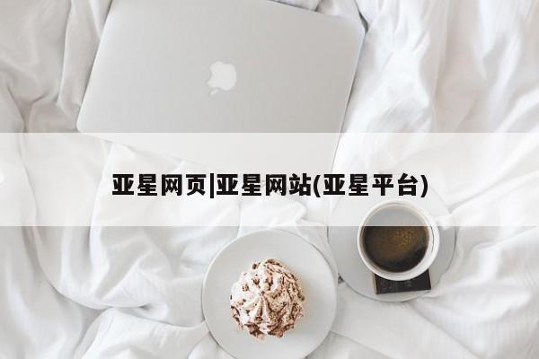 亚星手机版APP下载 亚星娱乐亚星网页|亚星网站(亚星平台)